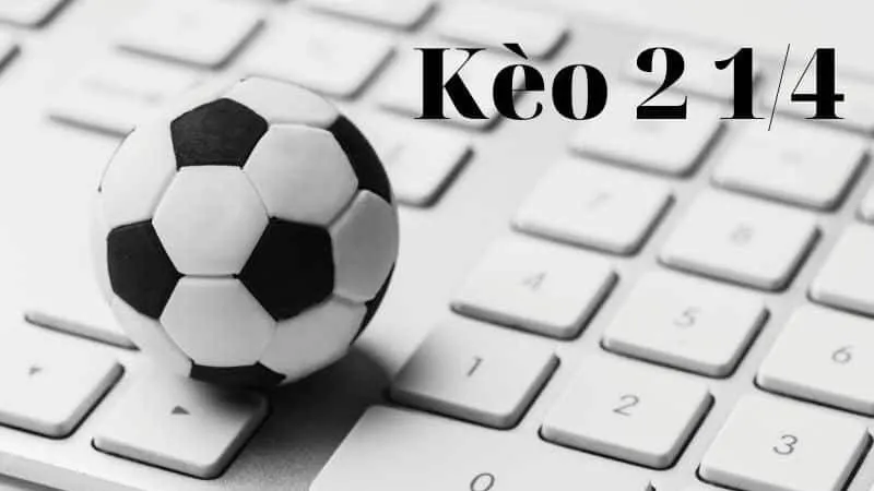 Kèo 2 1/4 trong bóng đá là một trong những loại kèo tài xỉu phổ biến